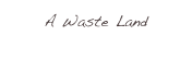 A Waste Land