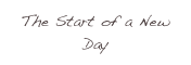 The Start of a New Day